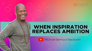 When Inspiration Replaces Ambition w Michael B Beckwith [upl. by Eenalem363]