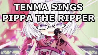 Tenma Sings Pippa The Ripper [upl. by Treacy]