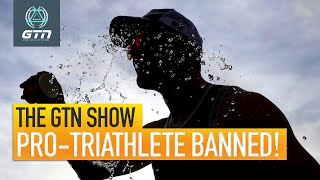 Pro Triathlete Caught amp Banned For Doping  The GTN Show Ep 171 [upl. by Wadell]