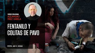 Fentanilo y colitas de pavo Por Alejandro Páez Varela ¬ Video columna [upl. by Eannej]