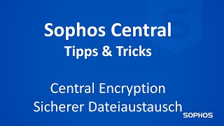 Sophos Central Tipps amp Tricks  Central Encryption  Sicherer Dateiaustausch [upl. by Kristina572]