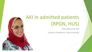 AKI Acute Kidney Injury in admitted patients RPGN HUS Dr Noha Mahmoud Ebeid [upl. by Damek91]