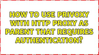 How to use privoxy with http proxy as parent that requires authentication [upl. by Ahcila527]