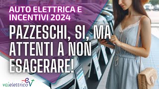 AUTO ELETTRICA e INCENTIVI 2024 pazzeschi si ma ATTENTI a non ESAGERARE [upl. by Odyssey678]