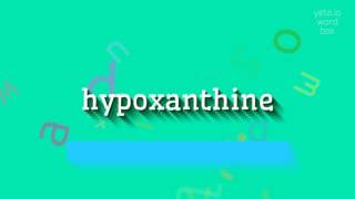 HOW TO PRONOUNCE HYPOXANTHINE [upl. by Lashoh]