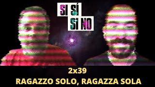 Si Sí o Si No 2x39  Ragazzo Solo Ragazza Sola [upl. by Yerag602]