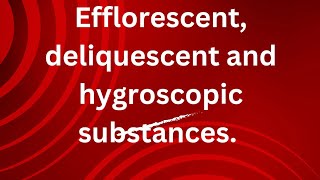 efflorescent deliquescent and hygroscopic substances [upl. by Ziguard]