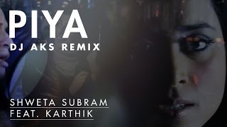 Shweta Subram ft Karthik  Piya Official DJ Aks Remix [upl. by Yeldarb977]