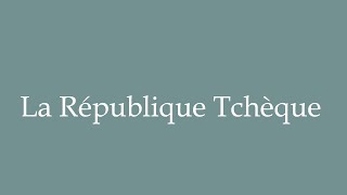 How to Pronounce La République Tchèque Czech Republic Correctly in French [upl. by Lana182]