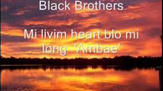 Black Brothers  Mi Livim Heart Blo Mi Long quotAmbaequot [upl. by Rabbaj958]