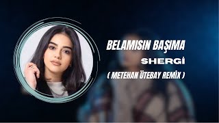 Shergi  Belamısın Başıma  Metehan Ütebay Remix [upl. by Canter379]