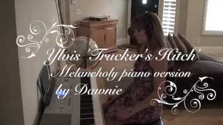 YlvisTruckers Hitch melancholy piano version by Dawnie [upl. by Nadab]