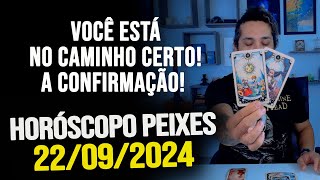 VOCÊ ESTÁ NO CAMINHO CERTO A CONFIRMAÇÃO HORÓSCOPO DE PEIXES  DOMINGO 22092024 [upl. by Klapp204]