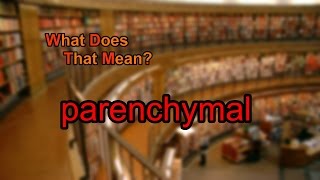 What does parenchymal mean [upl. by Craggie]