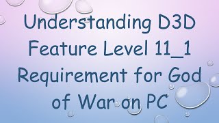 Understanding D3D Feature Level 111 Requirement for God of War on PC [upl. by Amehr]