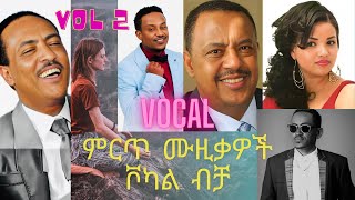 ምርጥ ሙዚቃዎች ቮካል ብቻ ያለ ኢኒስትሩመንት VOL 2 Ethiopian music without INSTRUMKENT only Vocal vocals amharic [upl. by Anerok]