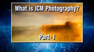 Part 1 What Is ICM Photography [upl. by Honniball]