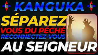 KANGUKA  SÉPAREZ VOUS DU PÉCHÉ ET RECONNECTEZ VOUS AU SEIGNEUR [upl. by Naloc]