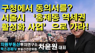 구청에서 동의서를 서울시 홍제동 역세권 활성화 사업으로 가라 상담문의 025225757 차원부동산투자연구소 [upl. by Whittaker]