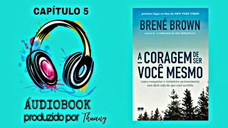 ÁUDIOBOOK  A coragem de ser você mesmo Brené Brown CAPÍTULO 5 [upl. by Noryk]