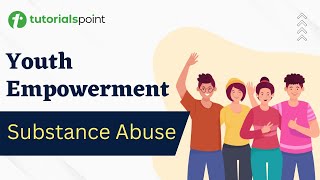 Youth Empowerment  Substance Abuse  Tutorialspoint [upl. by Yelehsa]