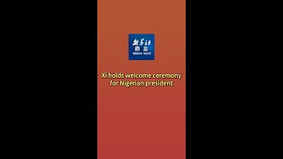 Xinhua News  Xi holds welcome ceremony for Nigerian president [upl. by Alletse]