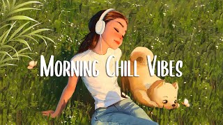 Morning Vibes 🍀 Positive Feelings and Energy  Morning songs for a positive day [upl. by Tannen]