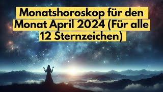 Monatshoroskop für den Monat April 2024 Für alle 12 Sternzeichen horoskop [upl. by Beuthel323]