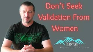 Why Men Who Seek Validation From Women KILL Attraction [upl. by Hasen]