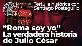 quotRoma soy yoquot La verdadera historia de Julio César Tertulia Histórica con Santiago Posteguillo [upl. by Henigman808]