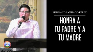 Honra a tu Padre y a tu Madre  Hno Santiago Perez [upl. by Odranar]