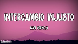 Ivan Cornejo  Intercambio Injusto LETRAS [upl. by Adriena]