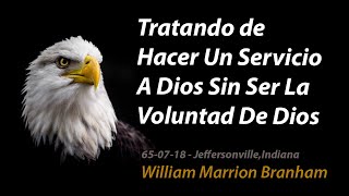 650718M  Tratando de Hacer Un Servicio A Dios Sin Ser La Voluntad De Dios  Rev William Branham [upl. by Gurolinick]