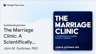 The Marriage Clinic A Scientifically Based… by John M Gottman PhD · Audiobook preview [upl. by Pittel648]