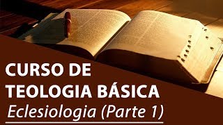 Eclesiologia Parte 1  Curso de Teologia Básica [upl. by Kenn]