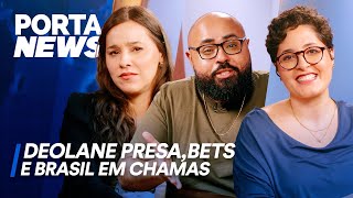 PORTA NEWS DEOLANE PRESA BETS E BRASIL EM CHAMAS [upl. by Eiroj951]