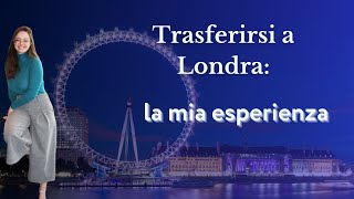 Trasferirsi a Londra la mia esperienza [upl. by Downall873]