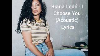 Kiana Ledé i choose you acoustic lyrics [upl. by Federica354]