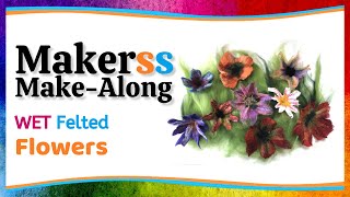 Make WET Felted Flowers  Makerss MakeAlong [upl. by Ninnette178]