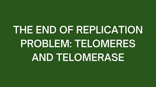 The End of Replication Problem Telomeres and Telomerase [upl. by Christen453]