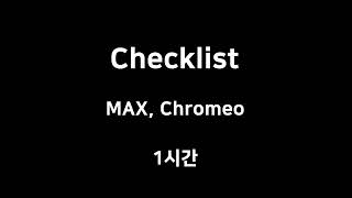 Checklist MAX Chromeo 1시간 1hour [upl. by Atiruam984]