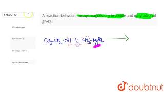 A reaction between methyl magnesium bromide and ethyl alcohol gives [upl. by Jaf144]