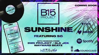 B15 Project Ft SG  Sunshine with remixes from BWK Project BLK JCK Wayward Beatz OUT 20924 [upl. by Wittie]