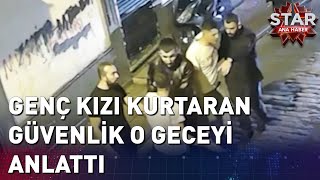 Beyoğlunda Genç Kızı Kurtaran Güvenlik O Geceyi Anlattı [upl. by Oiracam]