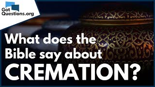 Cremation vs Burial  What does the Bible say about Cremation  GotQuestionsorg [upl. by Annahtur]