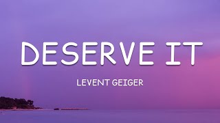 Levent Geiger  Deserve It Lyrics🎵 [upl. by Eniwtna]