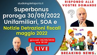 Superbonus proroga 30092022 Unifamiliari SOA e altre notizie Detrazioni fiscali maggio 2022 [upl. by Norvin]