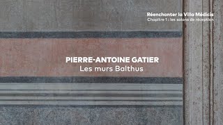 Réenchanter la Villa Médicis  Épisode 3  PierreAntoine Gatier « Les murs Balthus » [upl. by Hinze]