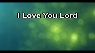 I Love you Lord  Laurie Klein Lyrics [upl. by Greff]