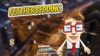 Featherbedding 📈💲 BUSINESS TERMS 💲📉 [upl. by Piderit388]